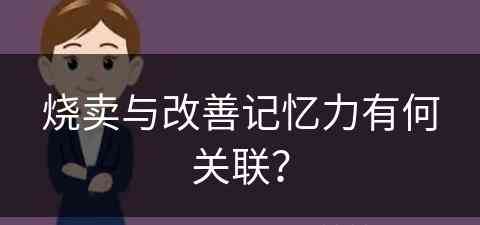 烧卖与改善记忆力有何关联？(烧卖的好处)